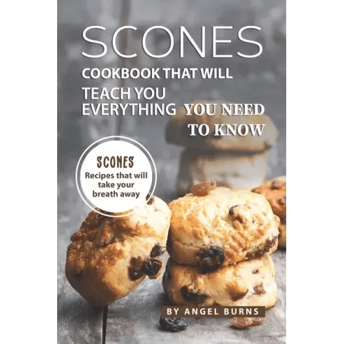 Scones Cookbook That Will Teach You Everything You Need to Know: Scones Recipes That Will Take Your Breath Away - Paperback - iShook Books