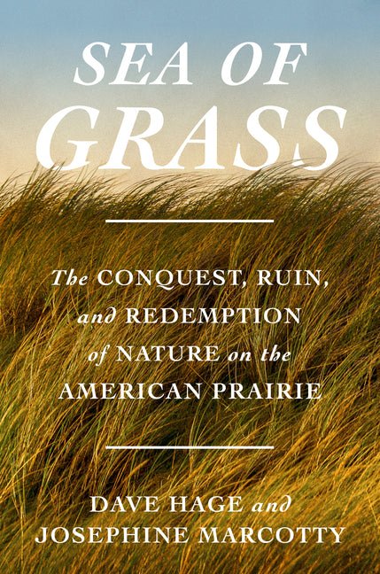 Sea of Grass: The Conquest, Ruin, and Redemption of Nature on the American Prairie - iShook Books