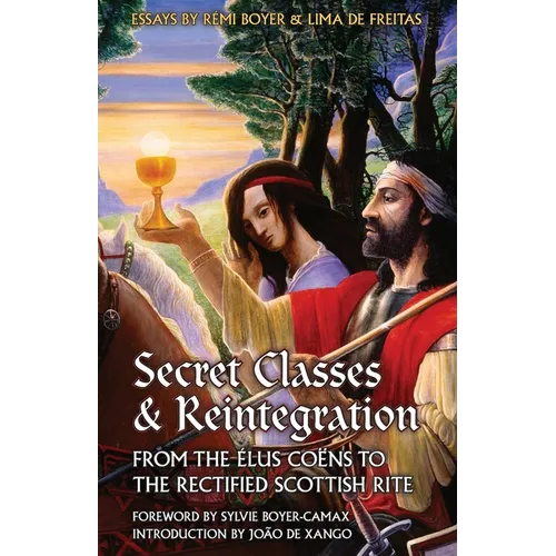 Secret Classes & Reintegration: From the Élus Coëns to the Rectified Scottish Rite - Paperback - iShook Books