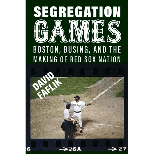 Segregation Games: Boston, Busing, and the Making of Red Sox Nation - Paperback - iShook Books