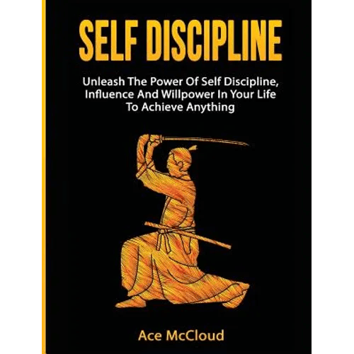 Self Discipline: Unleash The Power Of Self Discipline, Influence And Willpower In Your Life To Achieve Anything - Hardcover - iShook Books