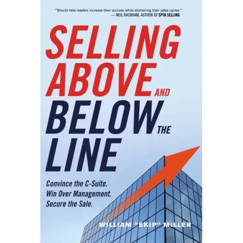 Selling Above and Below the Line: Convince the C - Suite. Win Over Management. Secure the Sale. - Paperback - iShook Books