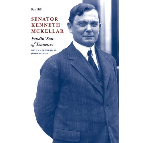 Senator Kenneth McKellar: Feudin' Son of Tennessee - Hardcover - iShook Books