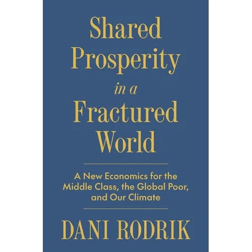 Shared Prosperity in a Fractured World: A New Economics for the Middle Class, the Global Poor, and Our Climate - Hardcover - iShook Books