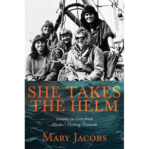 She Takes the Helm: Lessons in Grit from Alaska's Fishing Grounds - Paperback - iShook Books