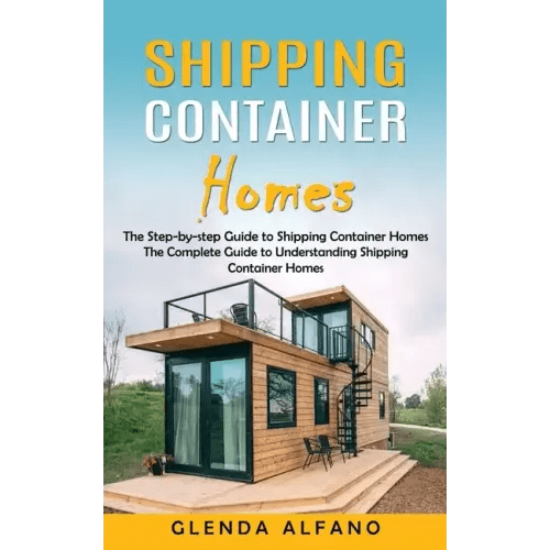 Shipping Container Homes: The Step-by-step Guide to Shipping Container Homes (The Complete Guide to Understanding Shipping Container Homes) - Paperback - iShook Books