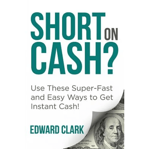 Short On Cash? Use These Super - Fast and Easy Ways to Get Instant Cash! - Paperback - iShook Books