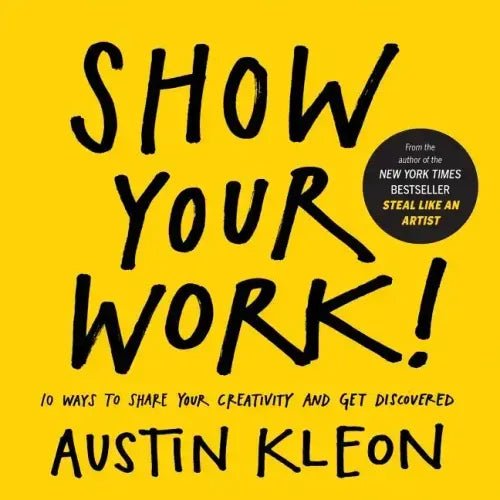 Show Your Work!: 10 Ways to Share Your Creativity and Get Discovered - Paperback - iShook Books