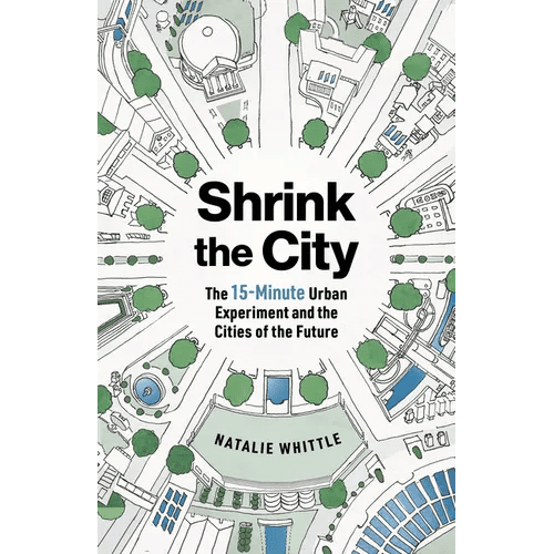 Shrink the City: The 15 - Minute Urban Experiment and the Cities of the Future - Paperback - iShook Books