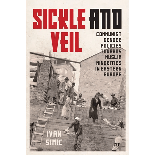 Sickle and Veil: Communist Gender and Policies Towards Muslim Minorities in Eastern Europe - Hardcover - iShook Books