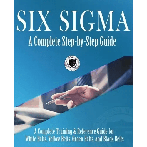 Six Sigma: A Complete Step - by - Step Guide: A Complete Training & Reference Guide for White Belts, Yellow Belts, Green Belts, and Black Belts - Paperback - iShook Books