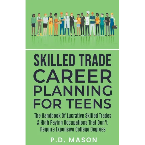 Skilled Trade Career Planning For Teens: The Handbook Of Lucrative Skilled Trades & High Paying Occupations That Don't Require Expensive College Degre - Paperback - iShook Books
