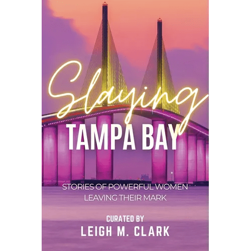 Slaying Tampa Bay: Stories of Powerful Women Leaving their Mark - Paperback - iShook Books