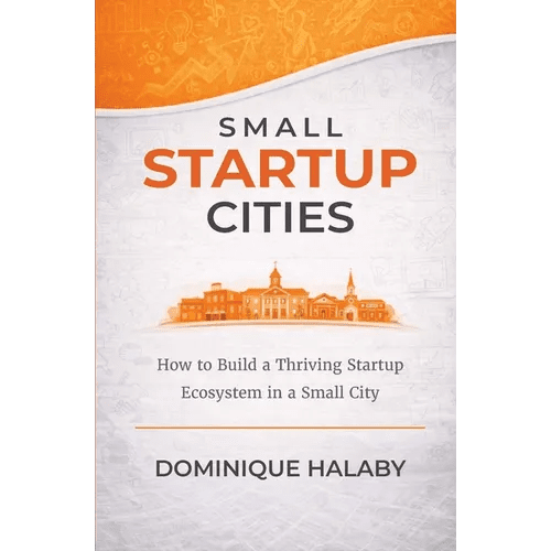 Small Startup Cities: How to Build a Thriving Startup Ecosystem in a Small City - Paperback - iShook Books
