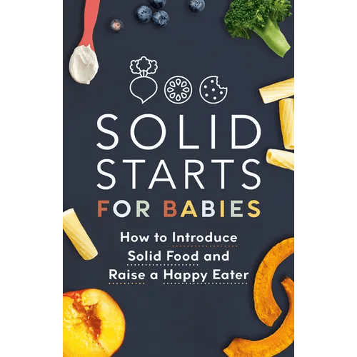 Solid Starts for Babies: How to Introduce Solid Food and Raise a Happy Eater - Paperback - iShook Books