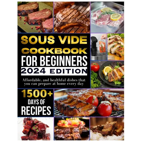Sous vide cookbook for beginners 2024: 1500+ days of tasty, affordable, and healthful dishes that you can prepare at home every day - Paperback - iShook Books