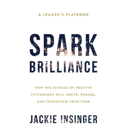 Spark Brilliance: How the Science of Positive Psychology Will Ignite, Engage, and Transform Your Team - Hardcover - iShook Books