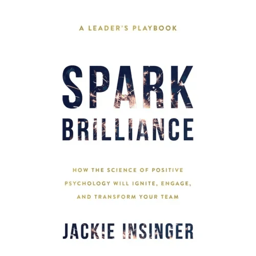 Spark Brilliance: How the Science of Positive Psychology Will Ignite, Engage, and Transform Your Team - Paperback - iShook Books