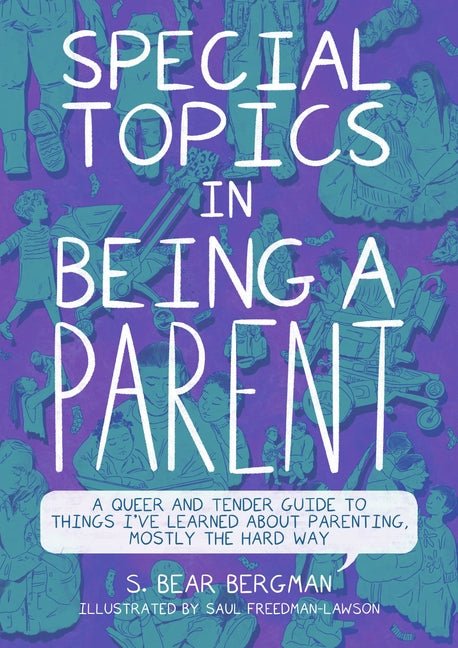 Special Topics in Being a Parent: A Queer and Tender Guide to Things I've Learned about Parenting, Mostly the Hard Way - iShook Books