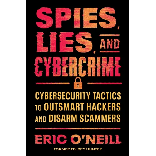Spies, Lies, and Cybercrime: Cybersecurity Tactics to Outsmart Hackers and Disarm Scammers - Hardcover - iShook Books