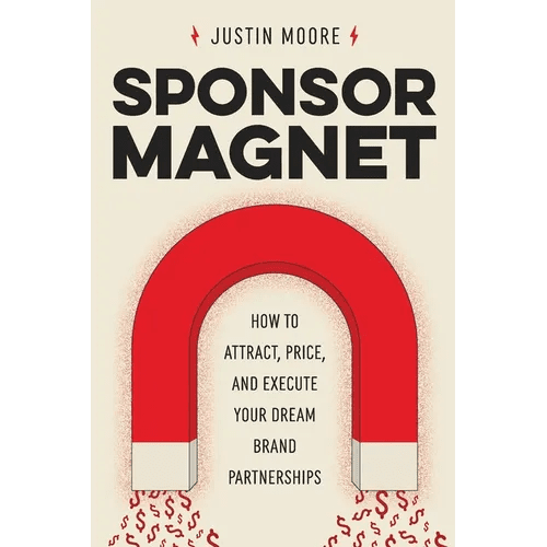 Sponsor Magnet: How to Attract, Price, & Execute Your Dream Brand Partnerships - Paperback - iShook Books
