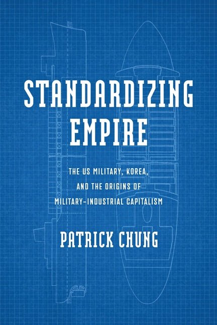 Standardizing Empire: The Us Military, Korea, and the Origins of Military-Industrial Capitalism - iShook Books