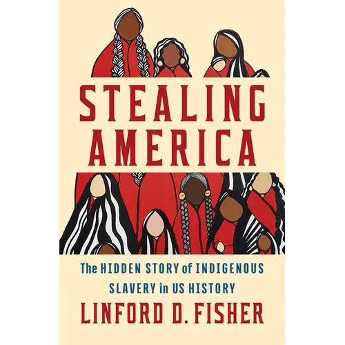 Stealing America: The Hidden Story of Indigenous Slavery in U.S. History - Hardcover - iShook Books