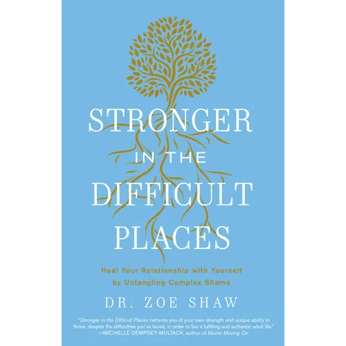 Stronger in the Difficult Places: Heal Your Relationship with Yourself by Untangling Complex Shame - Hardcover - iShook Books