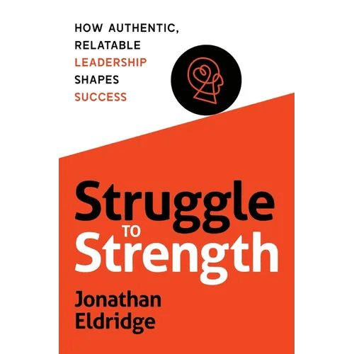Struggle to Strength: How Authentic, Relatable Leadership Shapes Success - Paperback - iShook Books