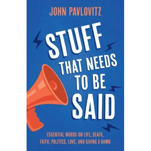 Stuff That Needs To Be Said: Essential Words on Life, Death, Faith, Politics, Love, and Giving a Damn - Paperback - iShook Books