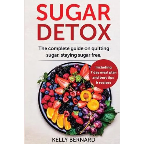 Sugar Detox: The Complete Guide To Quitting Sugar And Staying Sugar - Free, Including 7 Day Meal Plan, Best Tips, And Recipes - Paperback - iShook Books