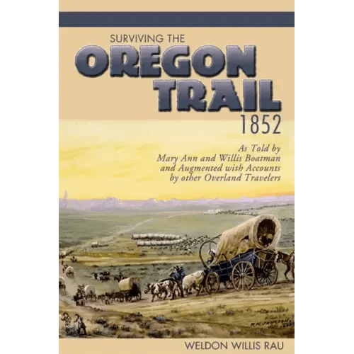 Surviving the Oregon Trail, 1852: As Told by Mary Ann and Willis Boatman and Augmented with Accounts by Other Overland Travelers - Paperback - iShook Books