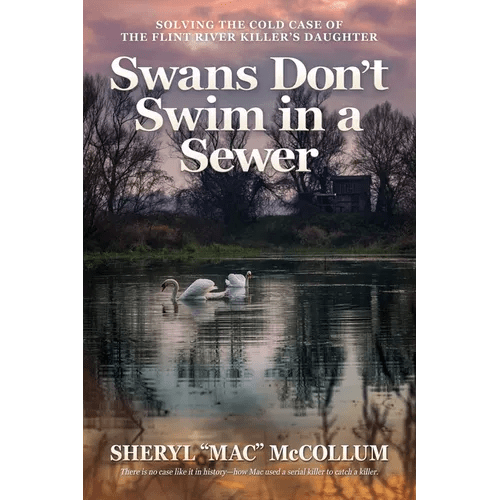 Swans Don't Swim in a Sewer: Solving the Cold Case of the Flint River Killer's Daughter - Paperback - iShook Books
