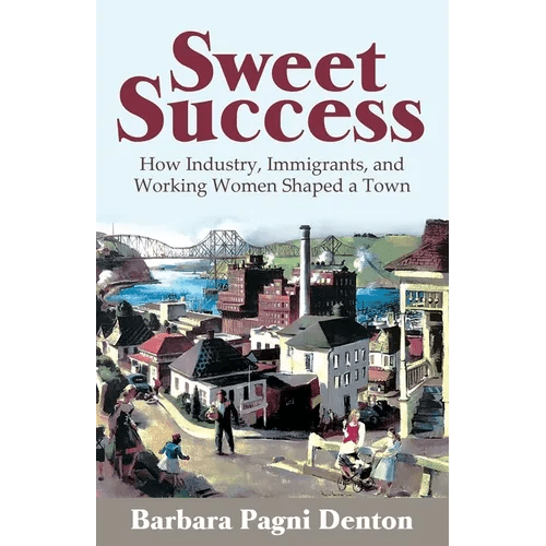 Sweet Success: How Industry, Immigrants, and Working Women Shaped a Town - Paperback - iShook Books