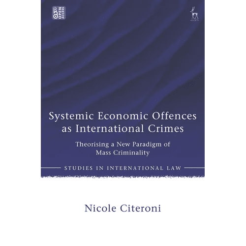 Systemic Economic Offences as International Crimes: Theorising a New Paradigm of Mass Criminality - Hardcover - iShook Books