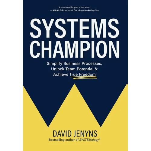 Systems Champion: Simplify Business Processes, Unlock Team Potential & Achieve True Freedom - Hardcover - iShook Books