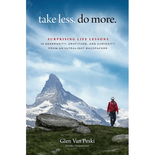 Take Less. Do More.: Surprising Life Lessons in Generosity, Gratitude, and Curiosity from an Ultralight Backpacker - Hardcover - iShook Books