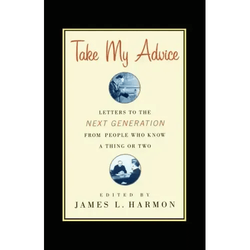 Take My Advice: Letters to the Next Generation from People Who Know a Thing or Two - Paperback - iShook Books