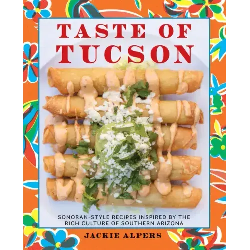 Taste of Tucson: Sonoran-Style Recipes Inspired by the Rich Culture of Southern Arizona - Hardcover - iShook Books