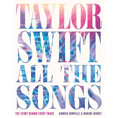Taylor Swift All the Songs: The Story Behind Every Track - Hardcover - iShook Books