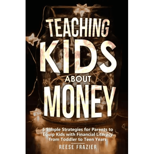 Teaching Kids About Money: 5 Simple Strategies for Parents to Equip Kids with Financial Literacy from Toddler to Teen Years - Paperback - iShook Books
