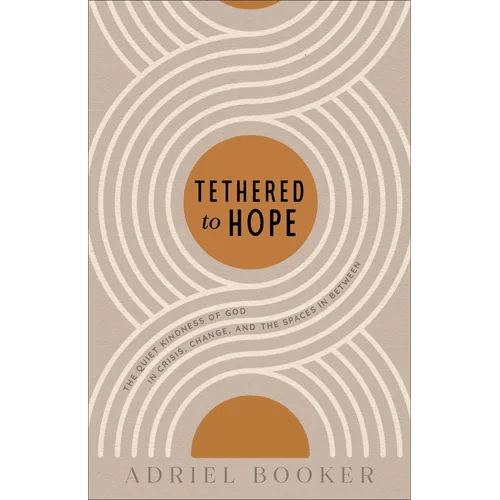 Tethered to Hope: The Quiet Kindness of God in Crisis, Change, and the Spaces in Between - Paperback - iShook Books