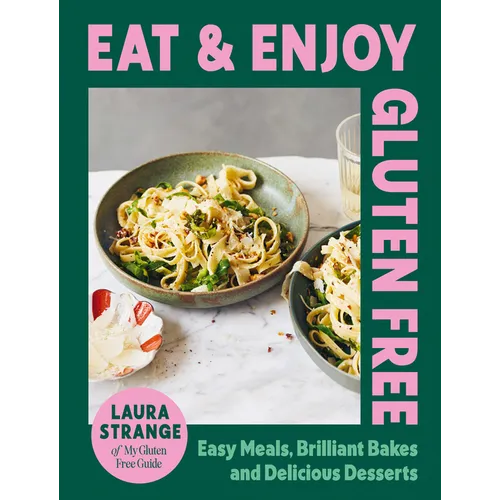 Eat and Enjoy Gluten Free: Easy Meals, Brilliant Bakes and Delicious Desserts