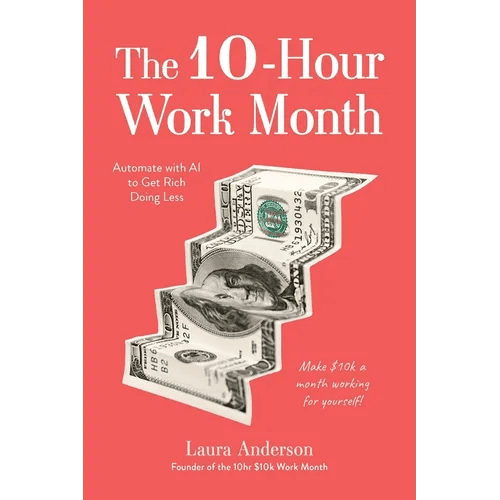The 10 - Hour Work Month: Automate with AI to Get Rich Doing Less - Paperback - iShook Books