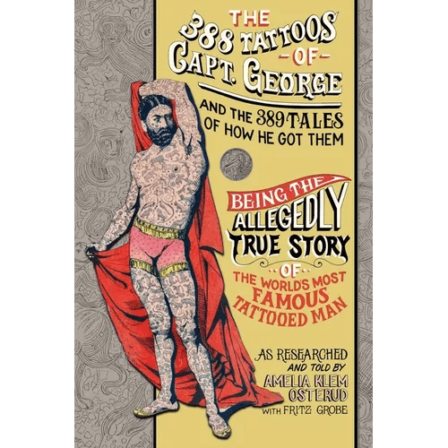 The 388 Tattoos of Captain George and the 389 Tales of How He Got Them: Being the Allegedly True Story of the World's Most Famous Tattooed Man As Rese - Paperback - iShook Books
