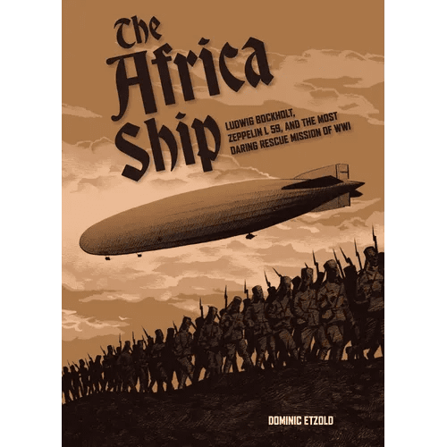 The Africa Ship: Ludwig Bockholt, Zeppelin L 59, and the Most Daring Rescue Mission of Wwi - Hardcover - iShook Books