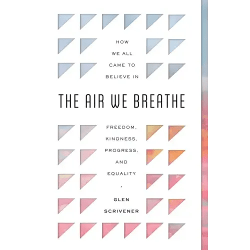 The Air We Breathe: How We All Came to Believe in Freedom, Kindness, Progress, and Equality - Paperback - iShook Books
