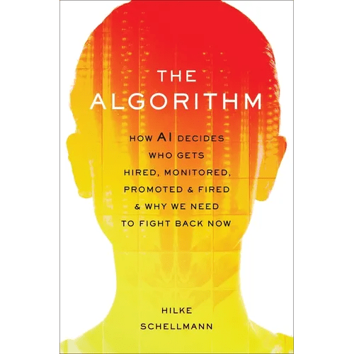 The Algorithm: How AI Decides Who Gets Hired, Monitored, Promoted, and Fired and Why We Need to Fight Back Now - Hardcover - iShook Books