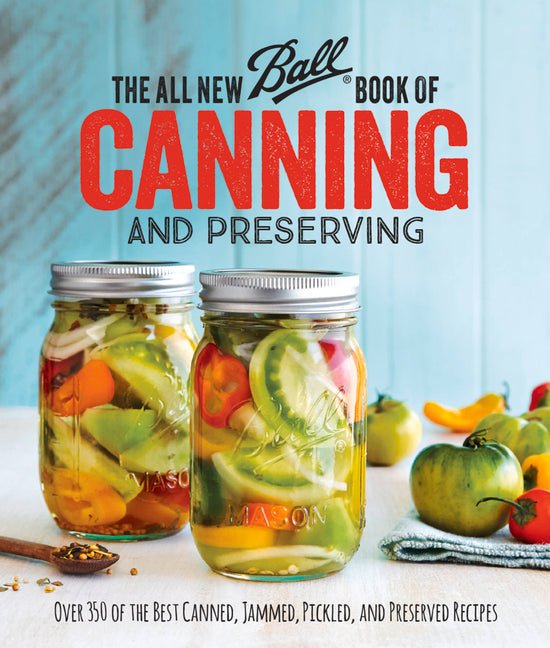 The All New Ball Book of Canning and Preserving: Over 350 of the Best Canned, Jammed, Pickled, and Preserved Recipes - iShook Books