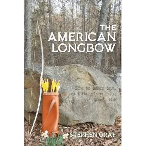 The American Longbow: How to make one, and its place in a good life - Paperback - iShook Books